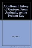 A cultural history of gesture : from antiquity to the present day
