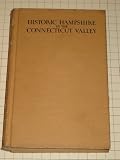 Historic Hampshire in the Connecticut Valley : Happenings in a Charming Old New England County from the Time of the Dinosaur Down to About 1900 (with 200 Illustrations)