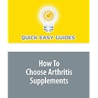 How To Choose Arthritis Supplements by  Quick Easy Guides