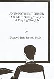 AN EMPLOYMENT PRIMER: A Guide to Getting That Job & Keeping That Job