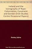 Ireland and the iconography of rape : colonisation, constraint and gender