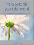 We Need to Talk About the Funeral: 101 Practical Ways to Commemorate and Celebrate Life: 2