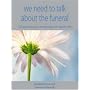 We Need to Talk About the Funeral: 101 Practical Ways to Commemorate and Celebrate Life: 2