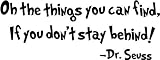 Oh the things you can find if you don't stay behind Dr. Seuss wall art wall sayings