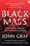 Black Mass: Apocalyptic Religion and the Death of Utopia
