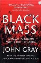 Black Mass: Apocalyptic Religion and the Death of Utopia