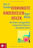 Verwundete Kinderseelen heilen - Peter A. Levine, Maggie Kline