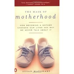 The Mask of Motherhood: How Becoming a Mother Changes Our Lives and Why We Never Talk About It