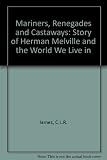 Mariners, renegades and castaways : the story of Herman Melville and the world we live in