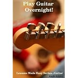 Guitar Book - Play Guitar Overnight - Discover the Easy Guitar Methods Used by the Pros. (Lessons Made Easy Series)