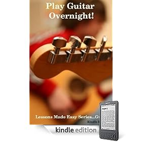Guitar Book - Play Guitar Overnight - Discover the Easy Guitar Methods Used by the Pros. (Lessons Made Easy Series)