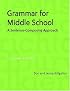 Grammar for Middle School: A Sentence-Composing Approach--A Student Worktext