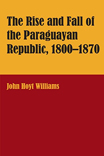 The Rise and Fall of the Paraguayan Republic, 1800-1870 (Latin American Monographs; No. 48)