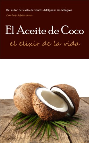 El Aceite de Coco, el Elixir de la Vida (Spanish Edition)