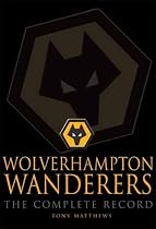 Wolverhampton Wanderers: The Complete Record Updated