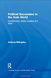 Political Succession in the Arab World: Constitutions, Family Loyalties and Islam (Routledge Studies in Middle Eastern Politics)
