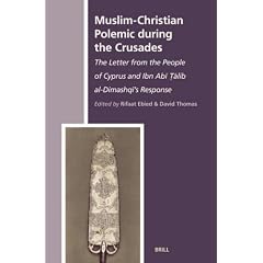 Muslim-Christian Polemic During the Crusades: The Letter From the People of Cyprus and Ibn Abi Talib Al-Dimashqi's Response