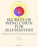 Secrets of Wing Chun for Selfmastery: The Secrects of Wing Chun for Self Mastery contains new translations of the original Wing Chun Poetry and all ... explained in a clear and understandble way.