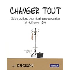Changer tout : Guide pratique pour r�ussir sa reconversion et r�aliser son r�ve