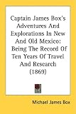Captain James Box's Adventures And Explorations In New And Old Mexico: Being The Record Of Ten Years Of Travel And Research (1869)