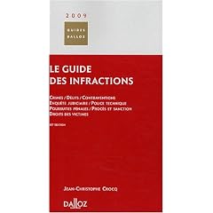 Le guide des infractions : Crimes, d�lits, contraventions, enqu�te judiciaire, police technique, poursuites p�nales, proc�s et sanction, droits des victimes