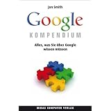 Das Google Kompendium: Alles, was Sie �ber Google wissen m�ssenvon "Jon Smith"