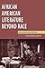 African American Literature Beyond Race: An Alternative Reader