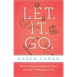 let it go how to stop running the show and start walking in faith