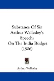 Substance of Sir Arthur Wellesley's Speech: On the India Budget (1806)