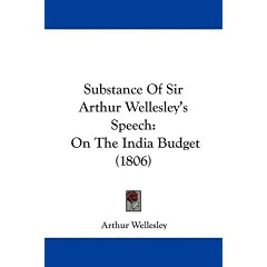 Substance of Sir Arthur Wellesley's Speech: On the India Budget (1806)