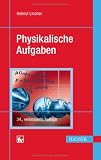 Physikalische Aufgaben. 1201 Aufgaben mit Lösungen aus allen Gebieten der Physik (Lernmaterialien): 1201 Aufgaben mit Lösungen aus allen Gebieten der Physik