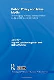 Public Policy and the Mass Media: The Interplay of Mass Communication and Political Decision Making (Routledge/ECPR Studies in European Political Science)