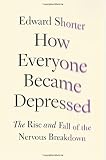 How everyone became depressed : the rise and fall of the nervous breakdown