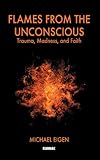 Flames from the unconscious : trauma, madness and faith