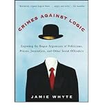 Produkt-Bild: Crimes Against Logic: Exposing the Bogus Arguments of Politicians, Priests, Journalists, and Other Serial Offenders [ CRIMES AGAINST LOGIC: EXPOSING THE BOGUS ARGUMENTS OF POLITICIANS, PRIESTS, JOURNALISTS, AND OTHER SERIAL OFFENDERS ] by Whyte, Jamie (Author) Sep-12-2004 [ Paperback ]