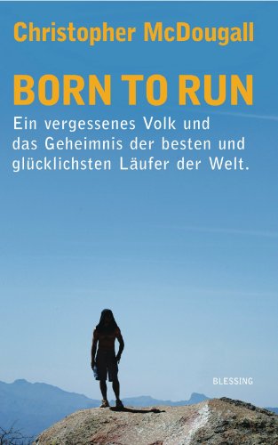 Born to Run: Ein vergessenes Volk und das Geheimnis der besten und glücklichsten Läufer der Welt (German Edition)