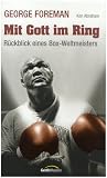 Mit Gott im Ring: R&uuml;ckblick eines Box-Weltmeisters - George Foreman, Ken Abraham