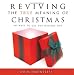 Reviving the True Meaning of Christmas: 101 Ways to Get the Message Out