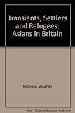 Transients, settlers, and refugees : Asians in Britain