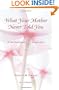What Your Mother Never Told You: A Teenage Girls Survival Guide