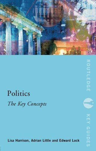 Politics: The Key Concepts (Routledge Key Guides), by Lisa Harrison, Adrian Little, Ed Lock Politics: The Key Concepts (Routledge Key Guides), by Lisa Harrison, Adrian Little, Ed Lock