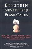Einstein Never Used Flash Cards: How Our Children Really Learn-- And Why They Need to Play More and Memorize Less