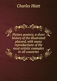 Picture posters; a short history of the illustrated placard, with many reproductions of the most artistic examples in all countries