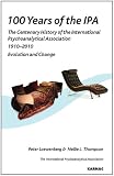 100 years of IPA : the centenary history of the International Psychoanalytical Association, 1910-2010 : evolution and change
