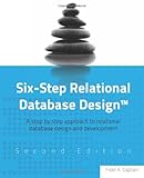 Six-Step Relational Database Design(TM): A step by step approach to relational database design and development Second Edition