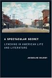 A Spectacular Secret: Lynching in American Life and Literature