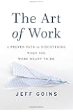 The Art of Work: A Proven Path to Discovering What You Were Meant to Do