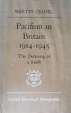 Pacifism in Britain, 1914-1945 : the defining of a faith