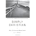 Simply Christian: Why Christianity Makes Sense