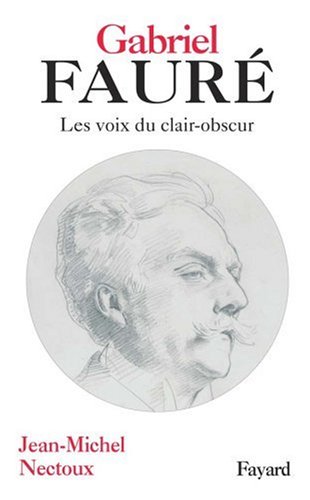 Gabriel Fauré : Les voies de clair-obscur Gabriel Fauré : Les voies de clair-obscur